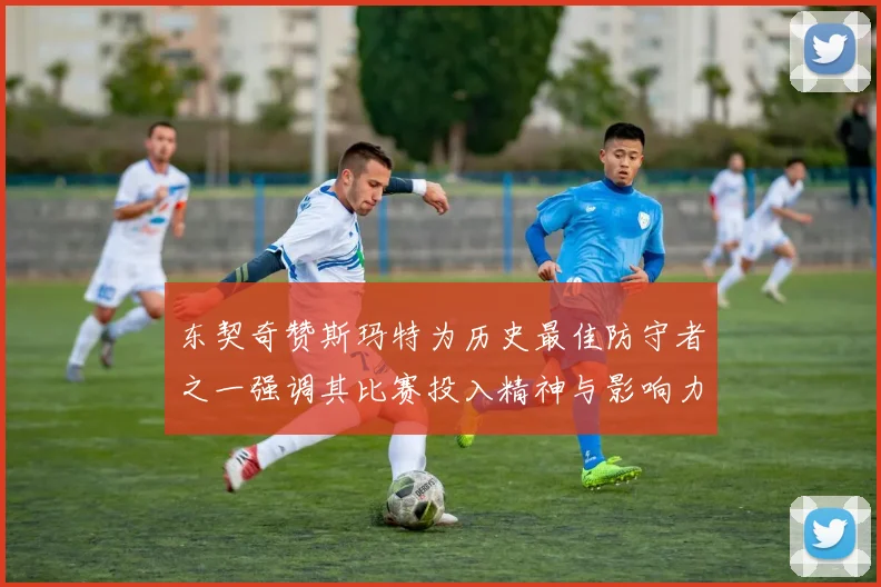 东契奇赞斯玛特为历史最佳防守者之一强调其比赛投入精神与影响力