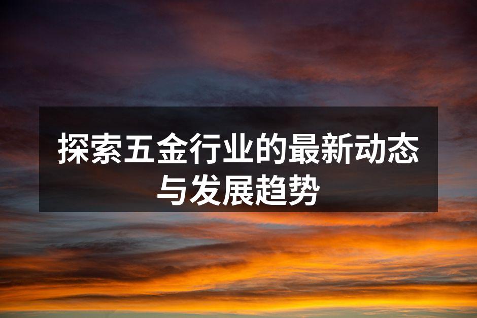 探索五金行业的最新动态与发展趋势